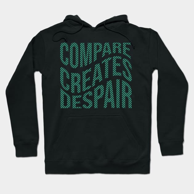 Compare creates despair Quote Hoodie by Shapwac12